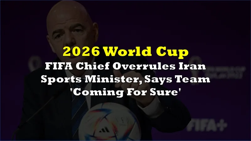FIFA Chief Confirms Iran's Full World Cup Participation Despite Political Tensions