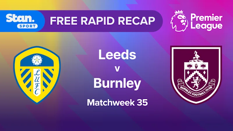 Rapid Recap | MW35: Leeds vs Burnley
